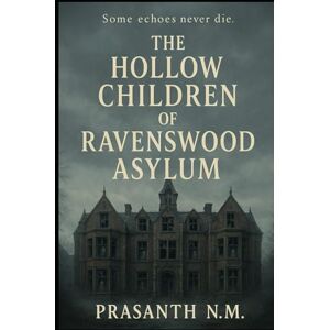 N.M, Prasanth The Hollow Children of Ravenswood Asylum: Some echoes never die N.M, Prasanth The Hollow Children of Ravenswood Asylum: Some echoes never die