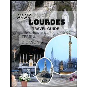 DICKSON, TERRI J. LOURDES TRAVEL GUIDE 2026: A Journey of Faith, Culture, and Pyrenean Wonder DICKSON, TERRI J. LOURDES TRAVEL GUIDE 2026: A Journey of Faith, Culture, and Pyrenean Wonder