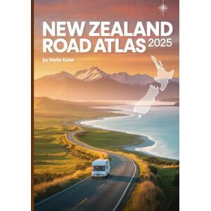 Kater, Stella NEWZEALAND ROAD ATLAS2025: Your Ultimate Map & Guide to Every Scenic Route, Hidden Gem & Off Grid Trail Kater, Stella NEWZEALAND ROAD ATLAS2025: Your Ultimate Map & Guide to Every Scenic Route, Hidden Gem & Off Grid Trail