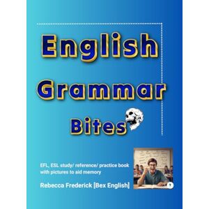 English, Rebecca Bex English Grammar Bites: EFL, ESL study/ reference/ practice book with pictures to aid memory English, Rebecca Bex English Grammar Bites: EFL, ESL study/ reference/ practice book with pictures to aid memory