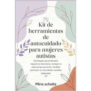 Scholtz, Mira Kit de herramientas de autocuidado para mujeres autistas: Estrategias personalizadas mejoran la vida diaria, manejan la sobrecarga sensorial y facilitan participar en actividades variadas adaptadas Scholtz, Mira Kit de herramientas de autocuidado para mujeres autistas: Estrategias personalizadas mejoran la vida diaria, manejan la sobrecarga sensorial y facilitan participar en actividades variadas adaptadas