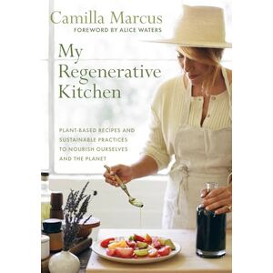 Marcus, Camilla My Regenerative Kitchen: Plant-Based Recipes and Sustainable Practices to Nourish Ourselves and the Planet Marcus, Camilla My Regenerative Kitchen: Plant-Based Recipes and Sustainable Practices to Nourish Ourselves and the Planet