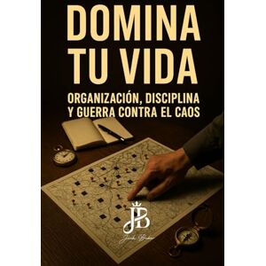 Baker, Jack DOMINA TU VIDA: ORGANIZACIÓN, DISCIPLINA Y GUERRA CONTRA EL CAOS Baker, Jack DOMINA TU VIDA: ORGANIZACIÓN, DISCIPLINA Y GUERRA CONTRA EL CAOS