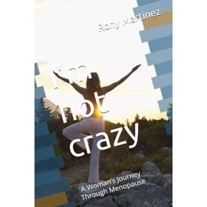 Martinez, Rony I'm not crazy: A Woman's Journey Through MenopauseF Martinez, Rony I'm not crazy: A Woman's Journey Through MenopauseF