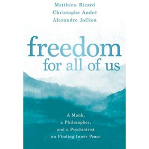Ricard, Matthieu Freedom for All of Us: A Monk, a Philosopher, and a Psychiatrist on Finding Inner Peace Ricard, Matthieu Freedom for All of Us: A Monk, a Philosopher, and a Psychiatrist on Finding Inner Peace