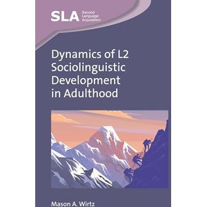 Wirtz, Mason A. Dynamics of L2 Sociolinguistic Development in Adulthood: 170 (Second Language Acquisition) Wirtz, Mason A. Dynamics of L2 Sociolinguistic Development in Adulthood: 170 (Second Language Acquisition)