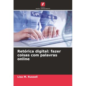 Russell, Lisa M. Retórica digital: fazer coisas com palavras online Russell, Lisa M. Retórica digital: fazer coisas com palavras online