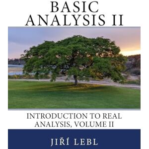 Lebl, Jiri Basic Analysis II: Introduction to Real Analysis, Volume II (Basic Analysis: Introduction to Real Analysis) Lebl, Jiri Basic Analysis II: Introduction to Real Analysis, Volume II (Basic Analysis: Introduction to Real Analysis)