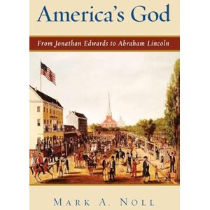 Noll, Mark A. America's God: From Jonathan Edwards to Abraham Lincoln Noll, Mark A. America's God: From Jonathan Edwards to Abraham Lincoln