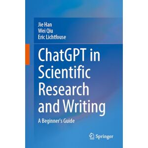 Han, Jie ChatGPT in Scientific Research and Writing: A Beginner’s Guide Han, Jie ChatGPT in Scientific Research and Writing: A Beginner’s Guide