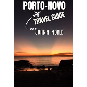 Noble, John N. Porto-Novo Travel Guide: Uncover Benin’s Hidden Capital Through Its Stories, Markets, and Soulful Everyday Life (John N. Noble's Journeys That Stays With You) Noble, John N. Porto-Novo Travel Guide: Uncover Benin’s Hidden Capital Through Its Stories, Markets, and Soulful Everyday Life (John N. Noble's Journeys That Stays With You)