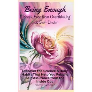 Richman, Darby Being Enough: Break Free from Overthinking & Self-Doubt: Discover the Science & Daily Habits That Help You Rebuild Self-Assurance from the Inside Out ... Self: A Guided Self-Healing Series for Women) Richman, Darby Being Enough: Break Free from Overthinking & Self-Doubt: Discover the Science & Daily Habits That Help You Rebuild Self-Assurance from the Inside Out ... Self: A Guided Self-Healing Series for Women)
