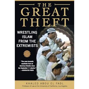 Abou El Fadl, Khaled M. The Great Theft: Wrestling Islam from the Extremists Abou El Fadl, Khaled M. The Great Theft: Wrestling Islam from the Extremists