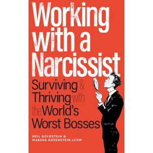 Goldstein, Neil Working with a Narcissist:: Surviving and Thriving with the World's Worst Bosses Goldstein, Neil Working with a Narcissist:: Surviving and Thriving with the World's Worst Bosses