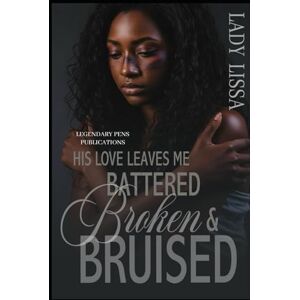 Lissa, Lady His Love Leaves Me Battered, Broken & Bruised: Standalone Lissa, Lady His Love Leaves Me Battered, Broken & Bruised: Standalone
