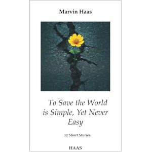 Haas, Marvin To Save the World is Simple, Yet Never Easy Haas, Marvin To Save the World is Simple, Yet Never Easy