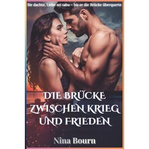 Bourn, Nina Die Brücke zwischen Krieg und Frieden: Eine düstere Enemies-to-Lovers-Romanze, angetrieben von Liebe und Ihm Bourn, Nina Die Brücke zwischen Krieg und Frieden: Eine düstere Enemies-to-Lovers-Romanze, angetrieben von Liebe und Ihm