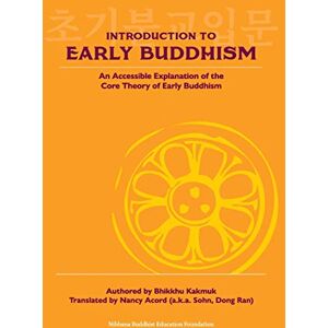 Kakmuk, Bhikkhu Introduction to Early Buddhism: An Accessible Explanation of the Core Theory of Early Buddhism Kakmuk, Bhikkhu Introduction to Early Buddhism: An Accessible Explanation of the Core Theory of Early Buddhism