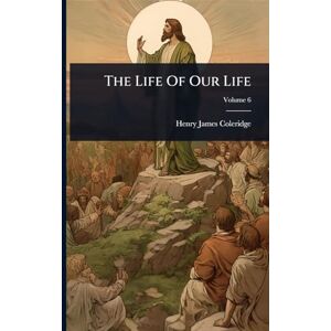 Coleridge, Henry James The Life Of Our Life Coleridge, Henry James The Life Of Our Life