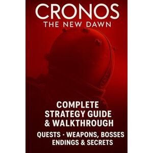 Jim Altobelli Cronos: The New Dawn Complete Strategy Guide & Walkthrough: Quests, Weapons, Bosses, Endings & Secrets 100% Unofficial – 100% Helpful Jim Altobelli Cronos: The New Dawn Complete Strategy Guide & Walkthrough: Quests, Weapons, Bosses, Endings & Secrets 100% Unofficial – 100% Helpful