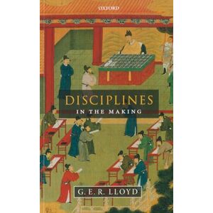 Lloyd, G. E. R. Disciplines in the Making: Cross-Cultural Perspectives on Elites, Learning, and Innovation Lloyd, G. E. R. Disciplines in the Making: Cross-Cultural Perspectives on Elites, Learning, and Innovation