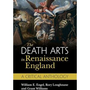 The Death Arts in Renaissance England: A Critical Anthology The Death Arts in Renaissance England: A Critical Anthology