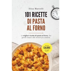 Marcelli, Elisa 101 Ricette di Pasta al Forno: Dai grandi classici alle versioni creative: Le migliori ricette italiane per portare in tavola il profumo del forno Marcelli, Elisa 101 Ricette di Pasta al Forno: Dai grandi classici alle versioni creative: Le migliori ricette italiane per portare in tavola il profumo del forno