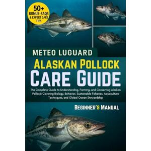 LUGUARD, METEO ALASKAN POLLOCK CARE GUIDE: The Complete Guide to Understanding, Farming, and Conserving Alaskan Pollock: Covering Biology, Behavior, Sustainable ... Techniques, and Global Ocean Stewardship LUGUARD, METEO ALASKAN POLLOCK CARE GUIDE: The Complete Guide to Understanding, Farming, and Conserving Alaskan Pollock: Covering Biology, Behavior, Sustainable ... Techniques, and Global Ocean Stewardship