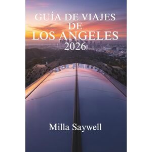 Saywell, Milla GUÍA DE VIAJES DE LOS ÁNGELES 2026: Descubra la vibrante cultura y los lugares emblemáticos de la Ciudad de los Ángeles Saywell, Milla GUÍA DE VIAJES DE LOS ÁNGELES 2026: Descubra la vibrante cultura y los lugares emblemáticos de la Ciudad de los Ángeles