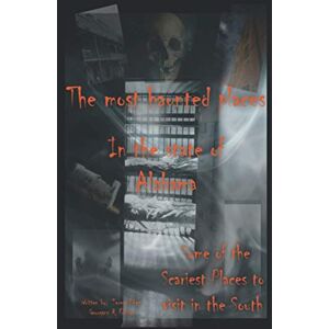 Fikes, Teresa The Most Haunted Places in the State of Alabama, USA: Some of the Scariest Places to visit in Alabama (An A-Z Series of Haunted Places in the United States) Fikes, Teresa The Most Haunted Places in the State of Alabama, USA: Some of the Scariest Places to visit in Alabama (An A-Z Series of Haunted Places in the United States)