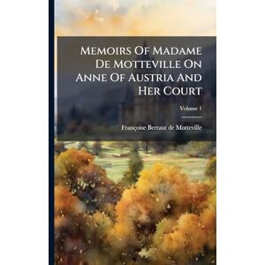 Memoirs Of Madame De Motteville On Anne Of Austria And Her Court Memoirs Of Madame De Motteville On Anne Of Austria And Her Court