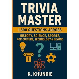 Khundie, K. Trivia Master: 1,500 Questions Across History, Science, Sports, Pop Culture, Technology & Beyond Khundie, K. Trivia Master: 1,500 Questions Across History, Science, Sports, Pop Culture, Technology & Beyond