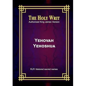 Evangelista III, Angelo Lunzaga The Holy Writ Authorized King James Version Yehovah Yehoshua: KJV restored sacred names Evangelista III, Angelo Lunzaga The Holy Writ Authorized King James Version Yehovah Yehoshua: KJV restored sacred names