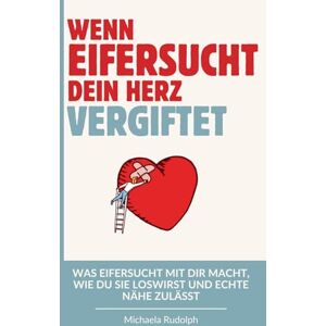 Rudolph, Michaela Wenn Eifersucht dein Herz vergiftet: Was Eifersucht mit dir macht, wie du sie loswirst und echte Nähe zulässt Rudolph, Michaela Wenn Eifersucht dein Herz vergiftet: Was Eifersucht mit dir macht, wie du sie loswirst und echte Nähe zulässt