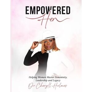PhD PsyD MFT MDR, Dr. Cheryll Holmes EmpoweredHER: Helping Women Master Femininity, Leadership and Legacy PhD PsyD MFT MDR, Dr. Cheryll Holmes EmpoweredHER: Helping Women Master Femininity, Leadership and Legacy