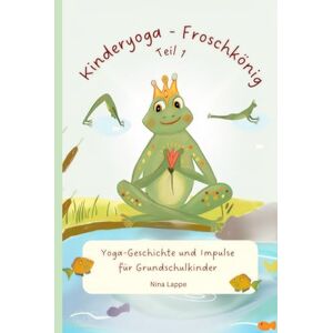 Lappe, Nina Der Kinderyoga-Froschkönig: Impulse für mehr Achtsamkeit und Entspannung Lappe, Nina Der Kinderyoga-Froschkönig: Impulse für mehr Achtsamkeit und Entspannung
