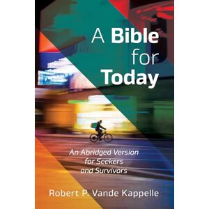 Vande Kappelle, Robert P. A Bible for Today: An Abridged Version for Seekers and Survivors Vande Kappelle, Robert P. A Bible for Today: An Abridged Version for Seekers and Survivors