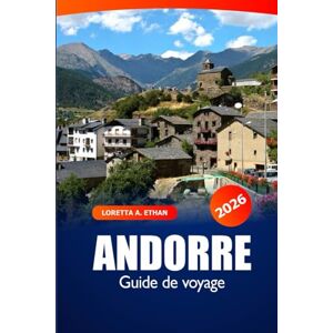 Ethan, Loretta A. Andorre Guide de Voyage 2026: Explorez les trésors cachés, les attractions, les aventures alpines, la culture et les sentiers pittoresques des Pyrénées Ethan, Loretta A. Andorre Guide de Voyage 2026: Explorez les trésors cachés, les attractions, les aventures alpines, la culture et les sentiers pittoresques des Pyrénées