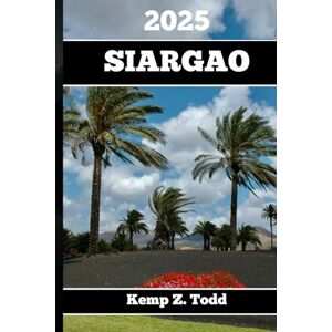 Todd, Kemp Z. SIARGAO GUIDE DE VOYAGE 2025: Informations importantes et conseils pour préparer votre voyage : Tout ce que vous devez savoir avant votre voyage Todd, Kemp Z. SIARGAO GUIDE DE VOYAGE 2025: Informations importantes et conseils pour préparer votre voyage : Tout ce que vous devez savoir avant votre voyage