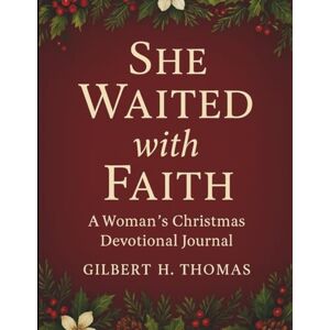 Thomas, Gilbert H. She Waited with Faith: A Woman’s Christmas Devotional Journal (Inspirational Christmas Bible Devotional Prayerbook) Thomas, Gilbert H. She Waited with Faith: A Woman’s Christmas Devotional Journal (Inspirational Christmas Bible Devotional Prayerbook)