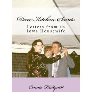 Hultquist, Mrs. Connie Dear Kitchen Saints: Letters From An Iowa Housewife Hultquist, Mrs. Connie Dear Kitchen Saints: Letters From An Iowa Housewife