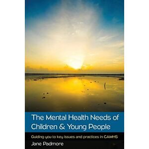 Padmore The Mental Health Needs of Children & Young People: Guiding you to key issues and practices in CAMHS Padmore The Mental Health Needs of Children & Young People: Guiding you to key issues and practices in CAMHS