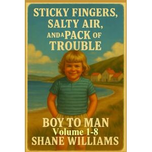 Williams, Mr Shane Sticky Fingers, Salty Air and a Pack of Trouble: Volume 1-8 Williams, Mr Shane Sticky Fingers, Salty Air and a Pack of Trouble: Volume 1-8
