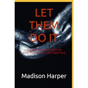 Harper, Madison LET THEM DO IT: CHANGE YOUR LIFE WITH AN EFFECTIVE TOOL TO LET THEM TALK Harper, Madison LET THEM DO IT: CHANGE YOUR LIFE WITH AN EFFECTIVE TOOL TO LET THEM TALK