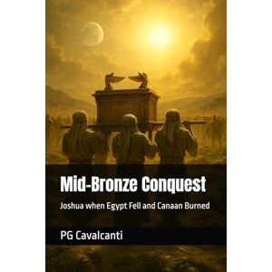 Cavalcanti, PG Mid-Bronze Conquest: Joshua when Egypt Fell and Canaan Burned (Extreme Low Chronology) Cavalcanti, PG Mid-Bronze Conquest: Joshua when Egypt Fell and Canaan Burned (Extreme Low Chronology)