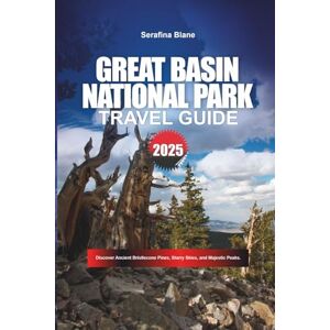Blane, Serafina GREAT BASIN NATIONAL PARK Travel Guide 2026: Discover Ancient Bristlecone Pines, Starry Skies, and Majestic Peaks. Blane, Serafina GREAT BASIN NATIONAL PARK Travel Guide 2026: Discover Ancient Bristlecone Pines, Starry Skies, and Majestic Peaks.