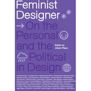 Place, Alison Feminist Designer: On the Personal and the Political in Design Place, Alison Feminist Designer: On the Personal and the Political in Design