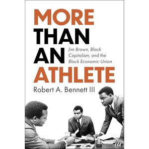 Robert A. Bennett More Than an Athlete: Jim Brown, Black Capitalism, and the Black Economic Union (Race and Sports) Robert A. Bennett More Than an Athlete: Jim Brown, Black Capitalism, and the Black Economic Union (Race and Sports)