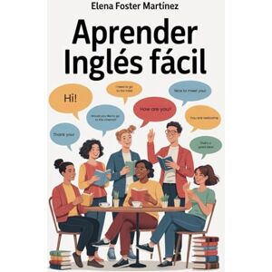 Foster Martínez, Elena Aprender Inglés Fácil: Guía Definitiva para Mejorar tu Inglés Paso a Paso sin Frustrarte (Aprende Idiomas Fácil) Foster Martínez, Elena Aprender Inglés Fácil: Guía Definitiva para Mejorar tu Inglés Paso a Paso sin Frustrarte (Aprende Idiomas Fácil)