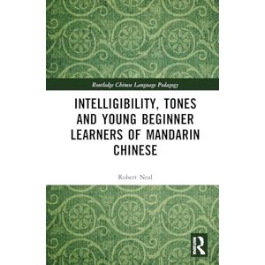 Neal, Robert Intelligibility, Tones and Young Beginner Learners of Mandarin Chinese (Routledge Chinese Language Pedagogy) Neal, Robert Intelligibility, Tones and Young Beginner Learners of Mandarin Chinese (Routledge Chinese Language Pedagogy)